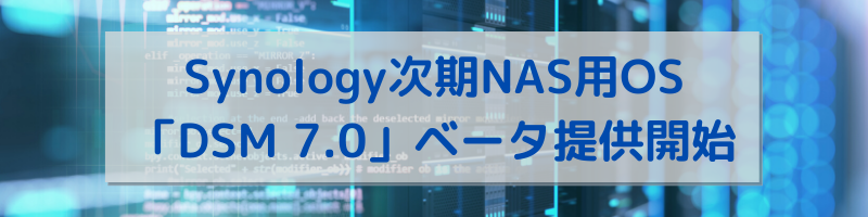 Synology次期NAS用OS「DSM 7.0」